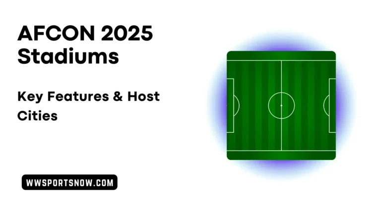 AFCON 2025 Stadiums, Key Features & Host Cities
